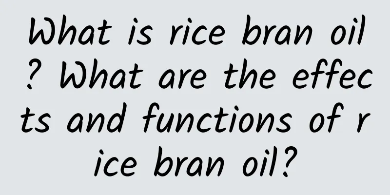 What is rice bran oil? What are the effects and functions of rice bran oil?