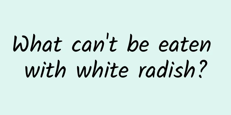 What can't be eaten with white radish?