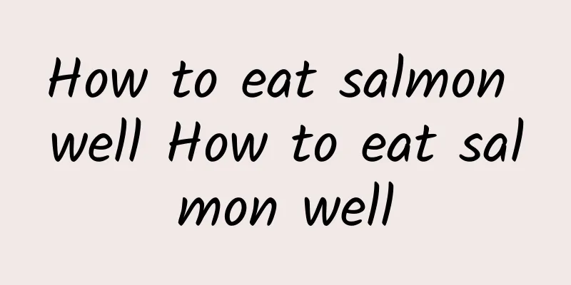 How to eat salmon well How to eat salmon well