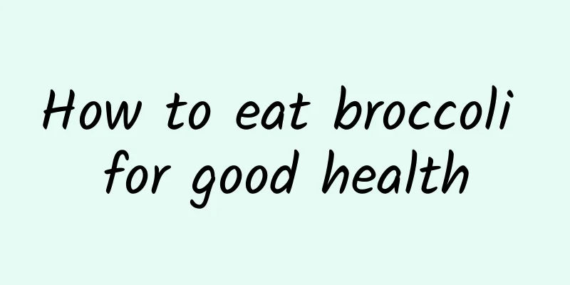 How to eat broccoli for good health