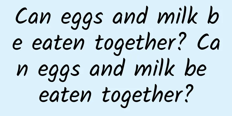 Can eggs and milk be eaten together? Can eggs and milk be eaten together?