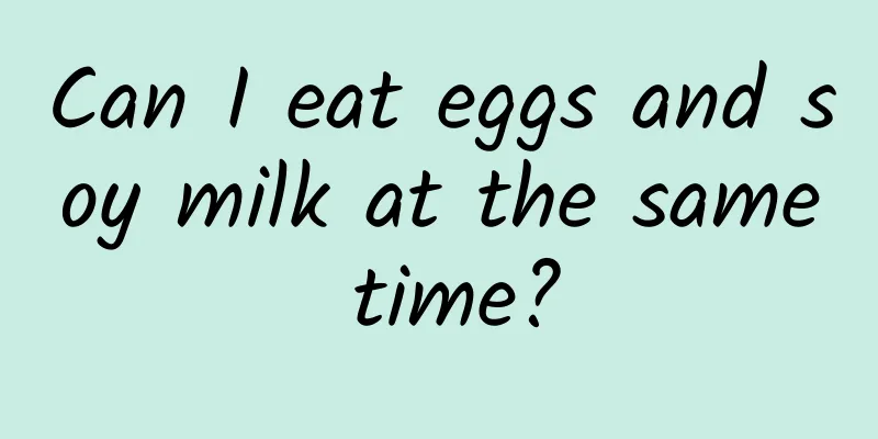 Can I eat eggs and soy milk at the same time?