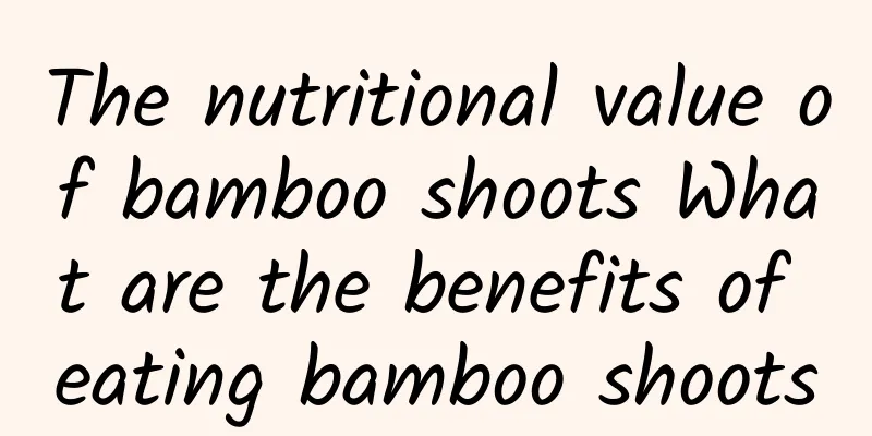 The nutritional value of bamboo shoots What are the benefits of eating bamboo shoots