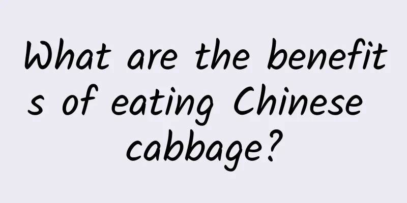 What are the benefits of eating Chinese cabbage?