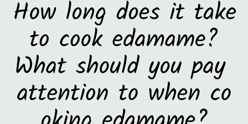 How long does it take to cook edamame? What should you pay attention to when cooking edamame?