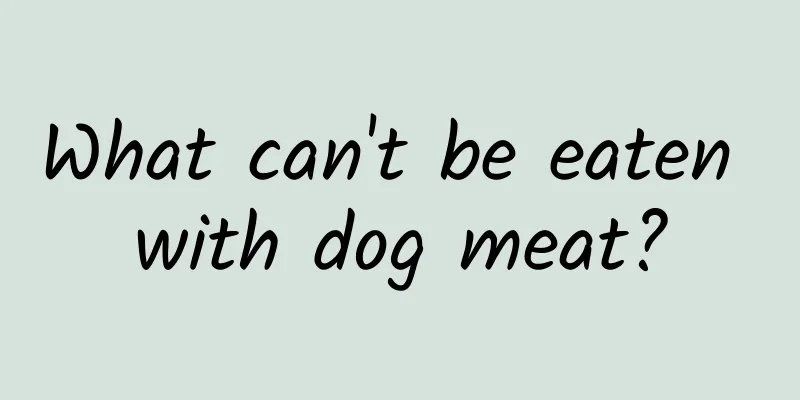 What can't be eaten with dog meat?