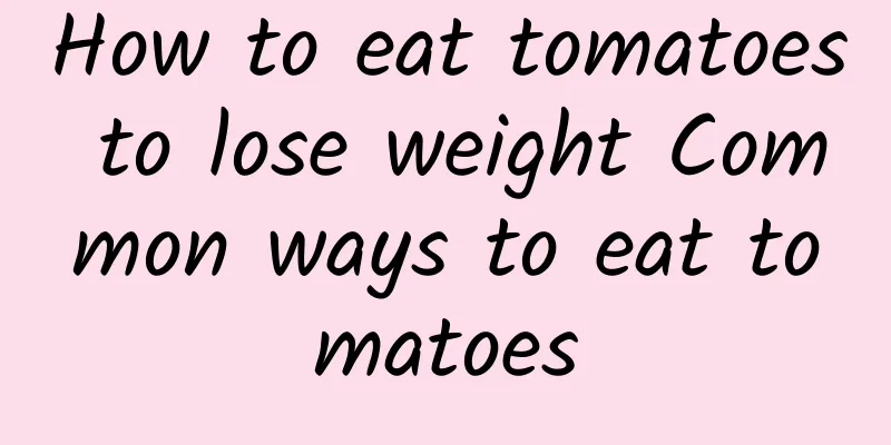 How to eat tomatoes to lose weight Common ways to eat tomatoes