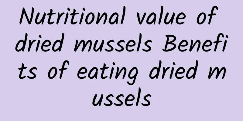 Nutritional value of dried mussels Benefits of eating dried mussels