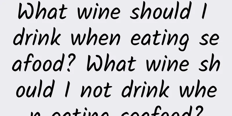 What wine should I drink when eating seafood? What wine should I not drink when eating seafood?