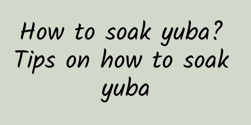 How to soak yuba? Tips on how to soak yuba