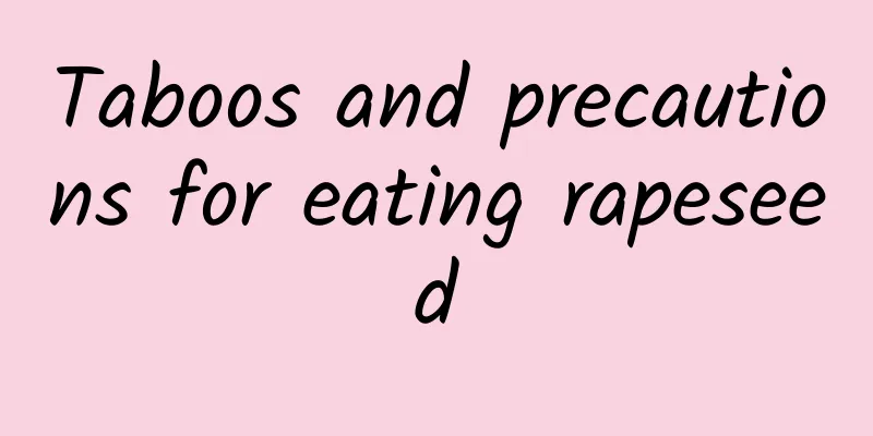 Taboos and precautions for eating rapeseed