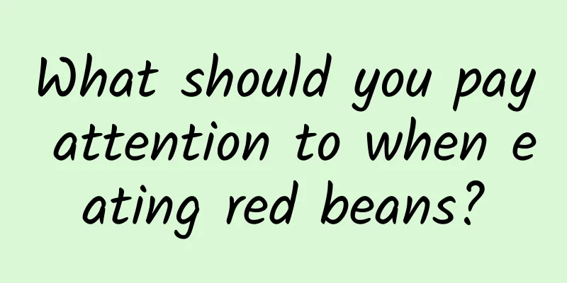 What should you pay attention to when eating red beans?