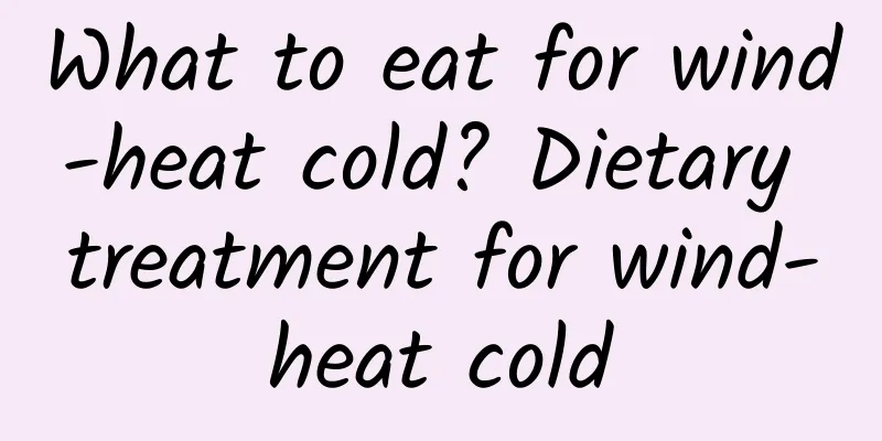 What to eat for wind-heat cold? Dietary treatment for wind-heat cold