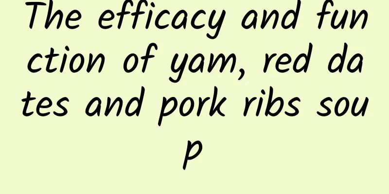 The efficacy and function of yam, red dates and pork ribs soup