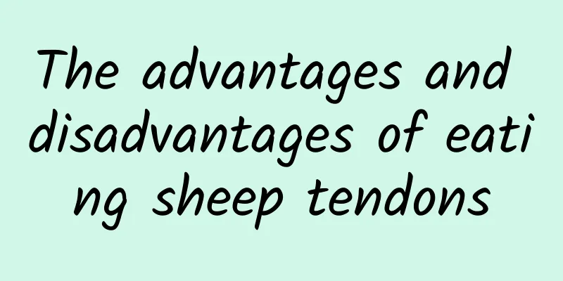 The advantages and disadvantages of eating sheep tendons