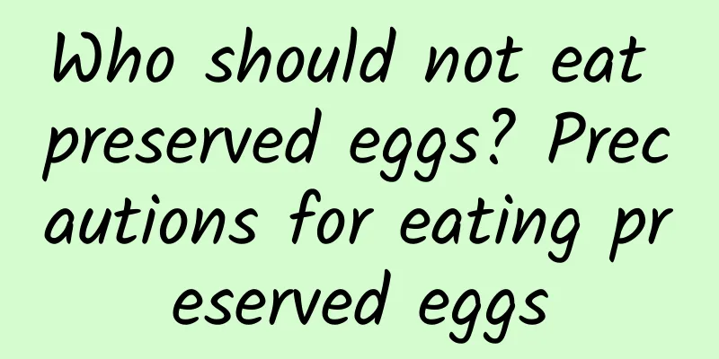 Who should not eat preserved eggs? Precautions for eating preserved eggs