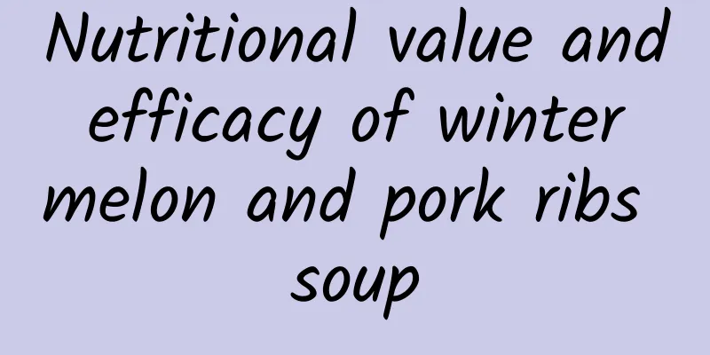 Nutritional value and efficacy of winter melon and pork ribs soup