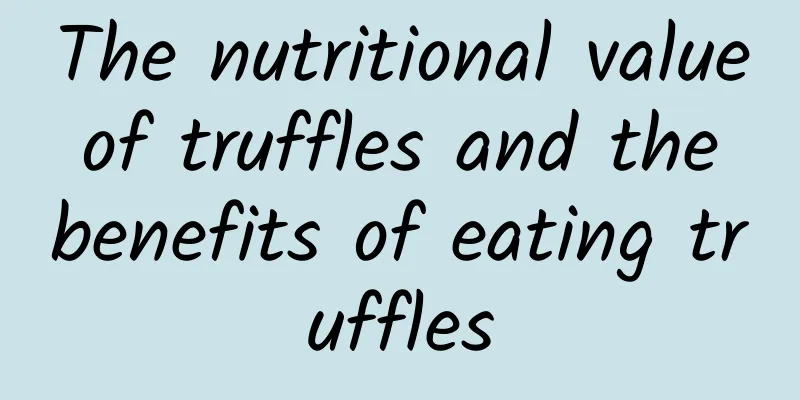 The nutritional value of truffles and the benefits of eating truffles