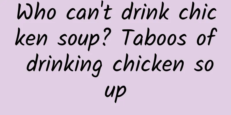 Who can't drink chicken soup? Taboos of drinking chicken soup