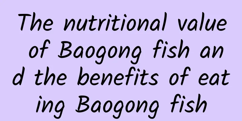 The nutritional value of Baogong fish and the benefits of eating Baogong fish