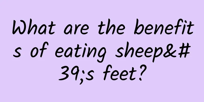 What are the benefits of eating sheep's feet?