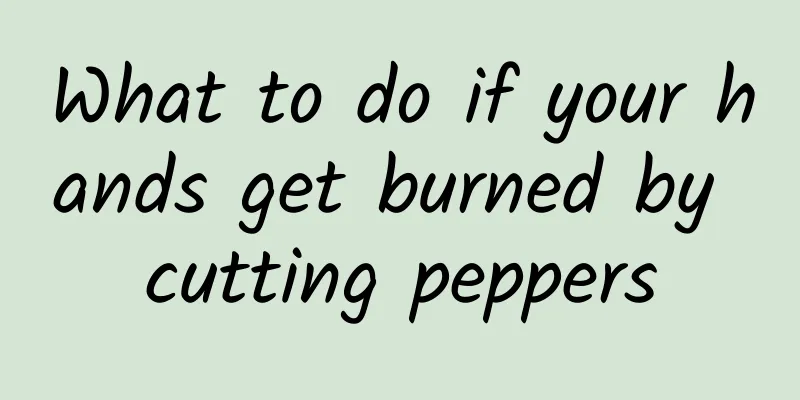 What to do if your hands get burned by cutting peppers