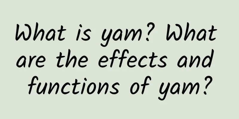 What is yam? What are the effects and functions of yam?