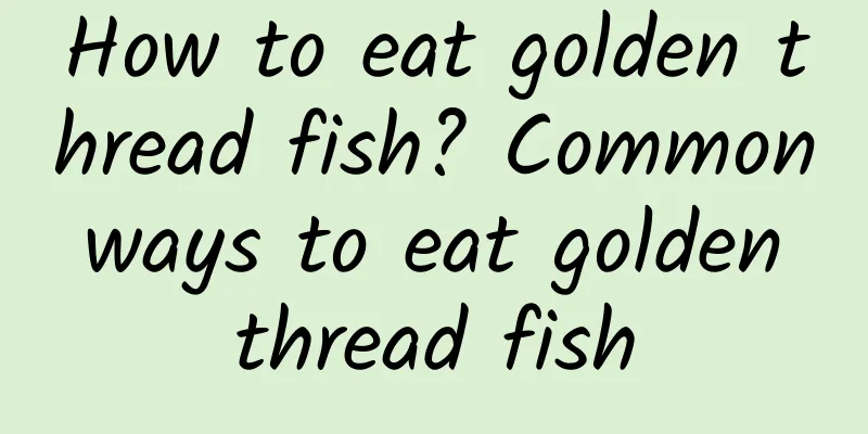 How to eat golden thread fish? Common ways to eat golden thread fish