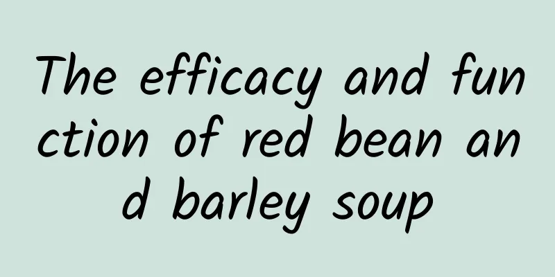 The efficacy and function of red bean and barley soup