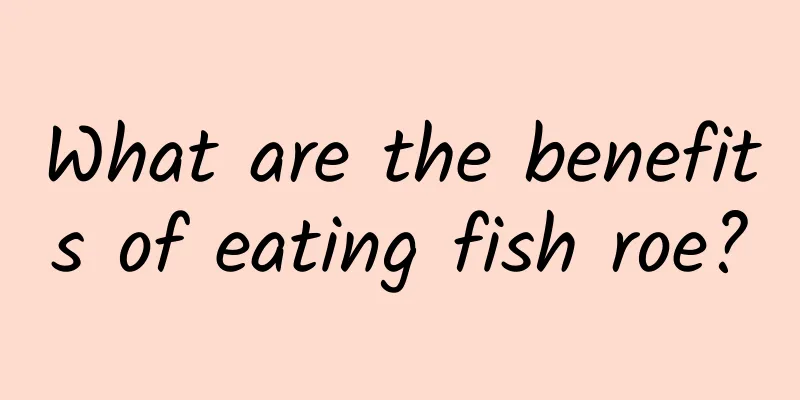 What are the benefits of eating fish roe?