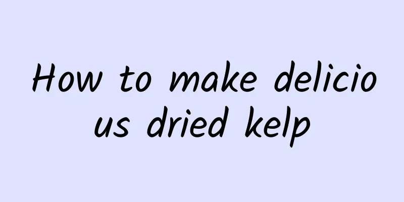 How to make delicious dried kelp