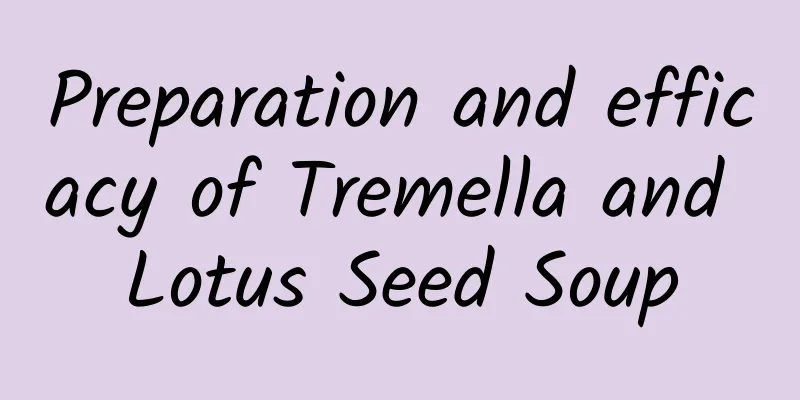 Preparation and efficacy of Tremella and Lotus Seed Soup