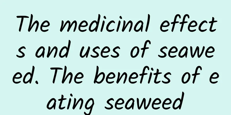 The medicinal effects and uses of seaweed. The benefits of eating seaweed