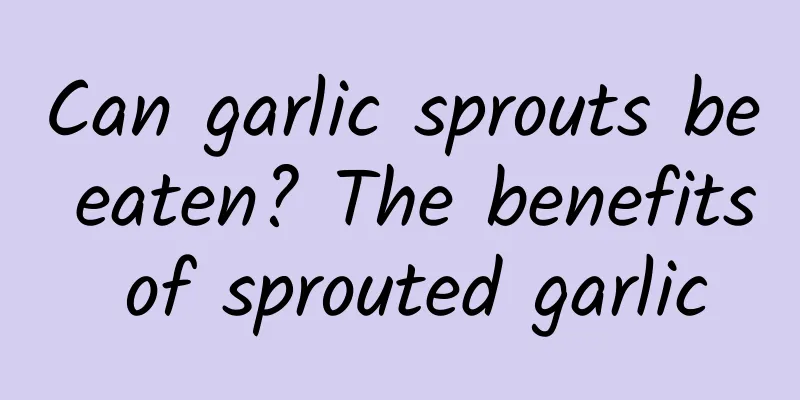 Can garlic sprouts be eaten? The benefits of sprouted garlic