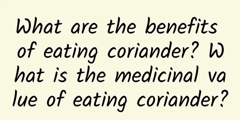 What are the benefits of eating coriander? What is the medicinal value of eating coriander?