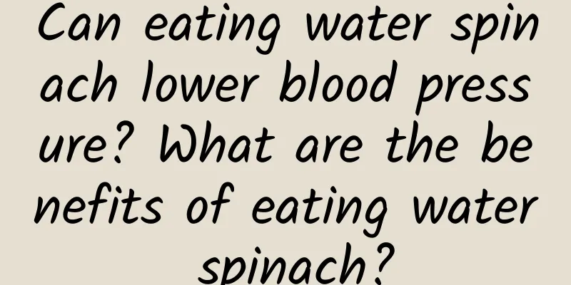 Can eating water spinach lower blood pressure? What are the benefits of eating water spinach?