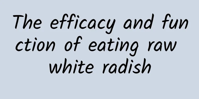 The efficacy and function of eating raw white radish