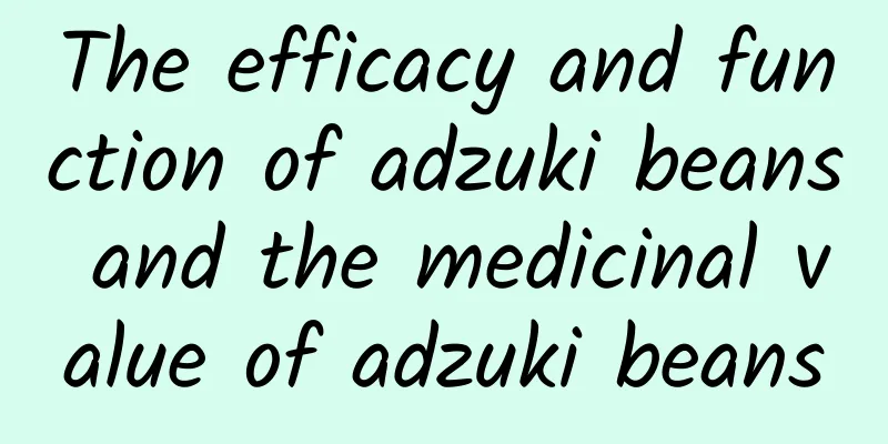 The efficacy and function of adzuki beans and the medicinal value of adzuki beans