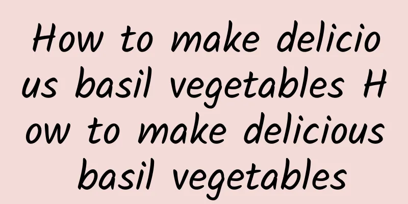 How to make delicious basil vegetables How to make delicious basil vegetables