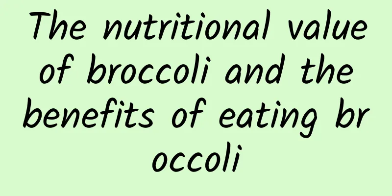 The nutritional value of broccoli and the benefits of eating broccoli