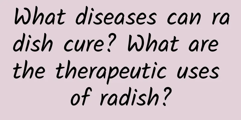 What diseases can radish cure? What are the therapeutic uses of radish?