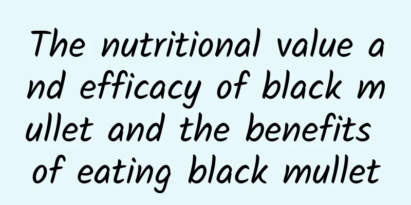 The nutritional value and efficacy of black mullet and the benefits of eating black mullet