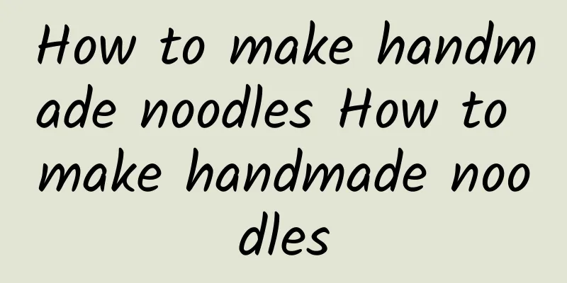 How to make handmade noodles How to make handmade noodles