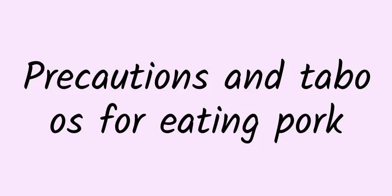 Precautions and taboos for eating pork