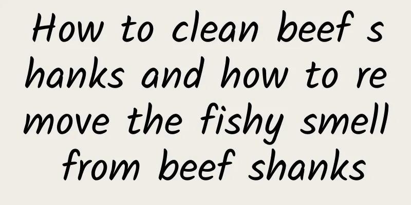 How to clean beef shanks and how to remove the fishy smell from beef shanks