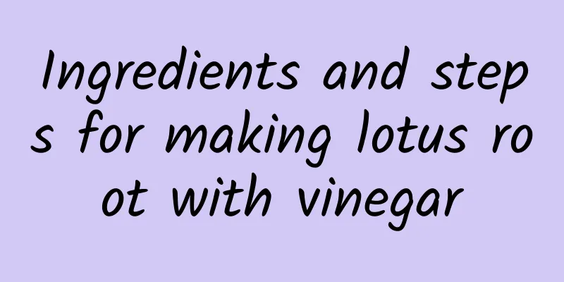 Ingredients and steps for making lotus root with vinegar