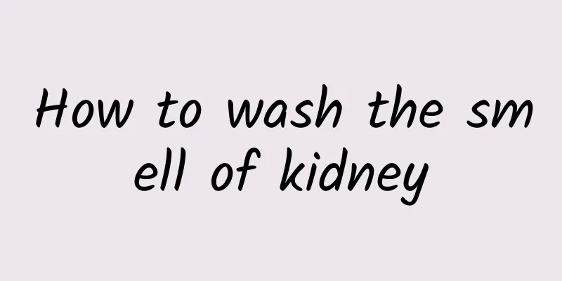 How to wash the smell of kidney