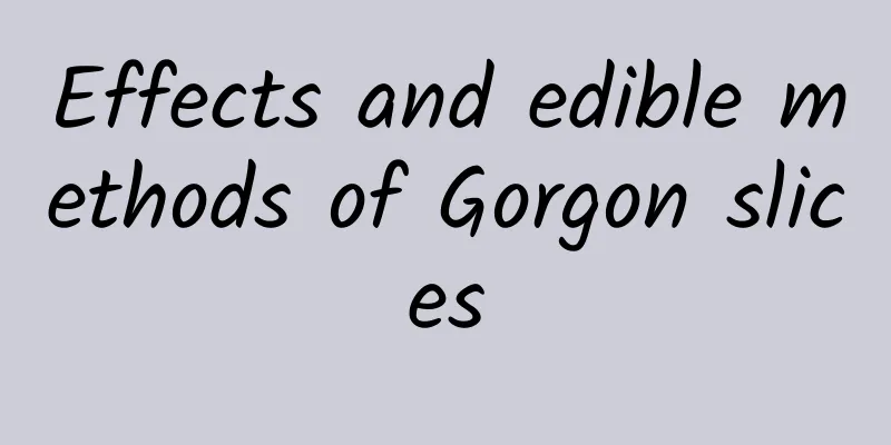 Effects and edible methods of Gorgon slices