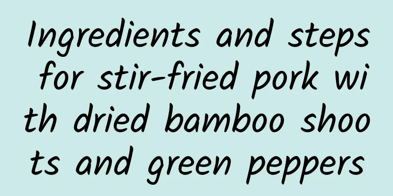 Ingredients and steps for stir-fried pork with dried bamboo shoots and green peppers