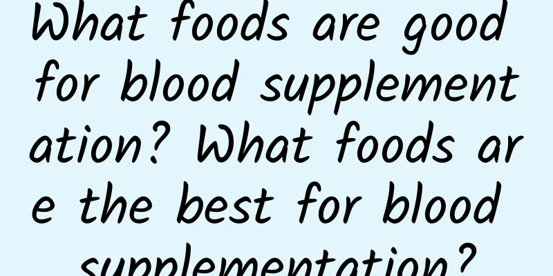 What foods are good for blood supplementation? What foods are the best for blood supplementation?